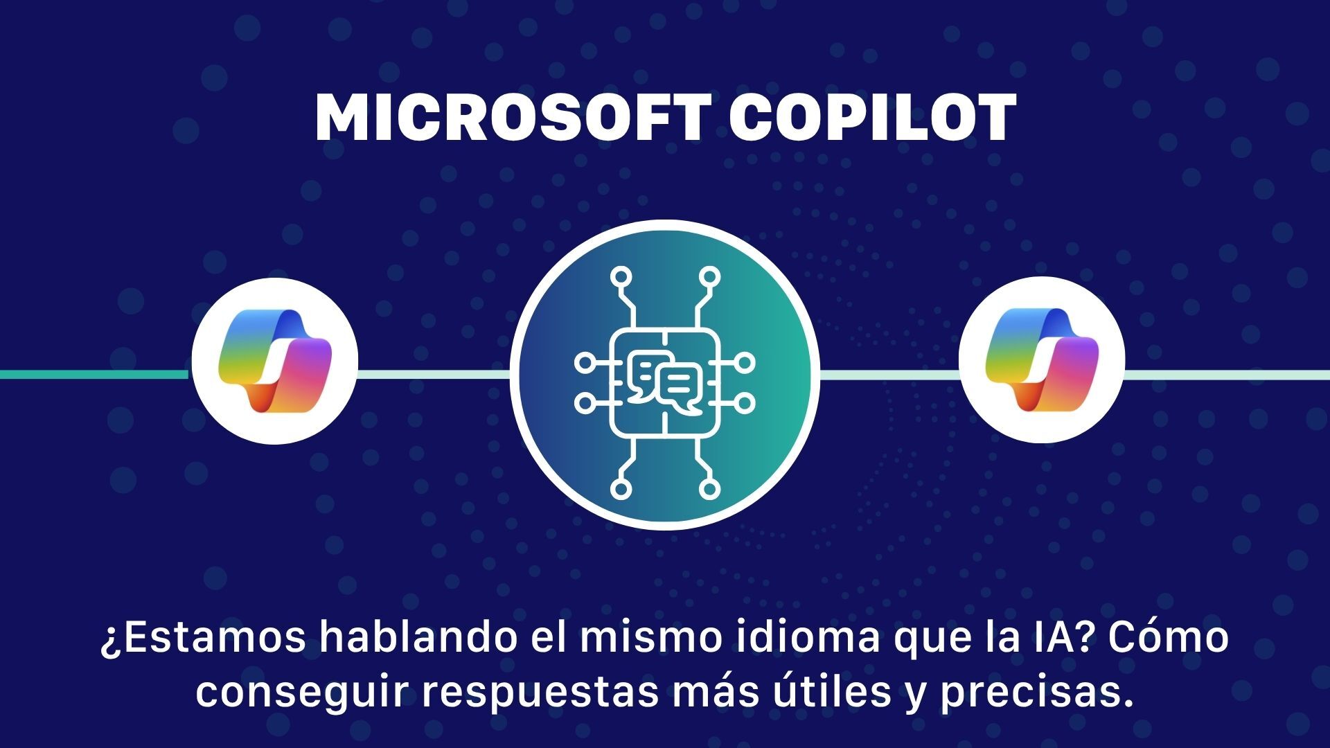 ¿Estamos hablando el mismo idioma que la IA? Cómo mejorar tu comunicación con Microsoft Copilot